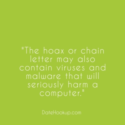 The hoax or chain letter may also contain viruses and malware that will seriously harm a computer.