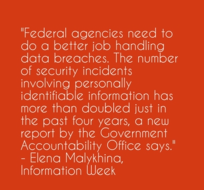 Federal agencies need to do a better job handling data breaches. The number of security incidents involving personally identifiable information has more than doubled just in the past four years, a new report by the Government Accountability Office says.