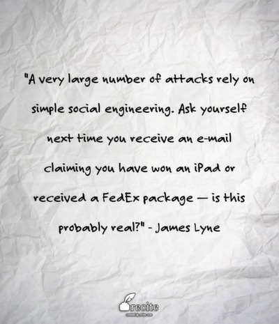 A very large number of attacks rely on simple social engineering. Ask yourself next time you receive an e-mail claiming you have won an iPad or received a FedEx package — is this probably real?