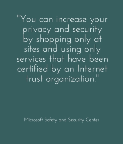 You can increase your privacy and security by shopping only at sites and using only services that have been certified by an Internet trust organization.