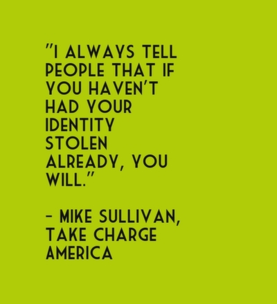 I always tell people that if you haven’t had your identity stolen already, you will.