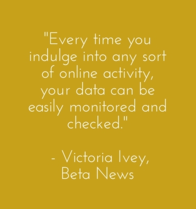 Every time you indulge into any sort of online activity, your data can be easily monitored and checked.