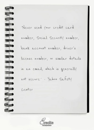 Never send your credit card number, Social Security number, bank account number, driver's license number, or similar details in an email, which is generally not secure.